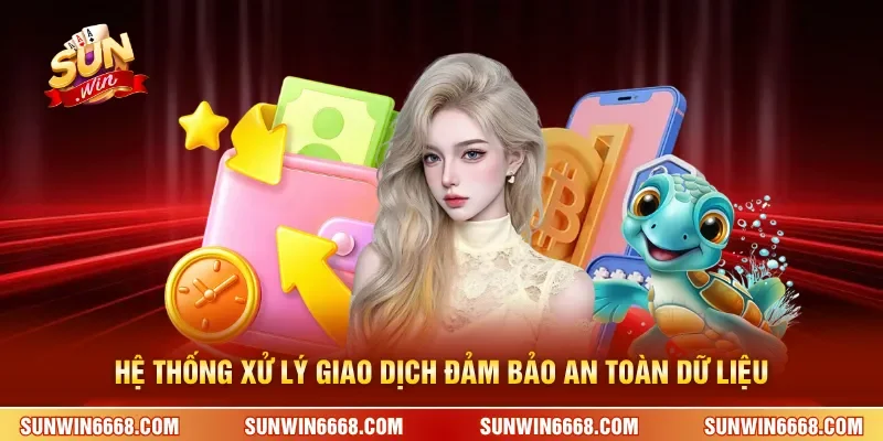 Rút Tiền SUNWIN 3 Sunwin Hệ thống xử lý giao dịch đảm bảo an toàn dữ liệu