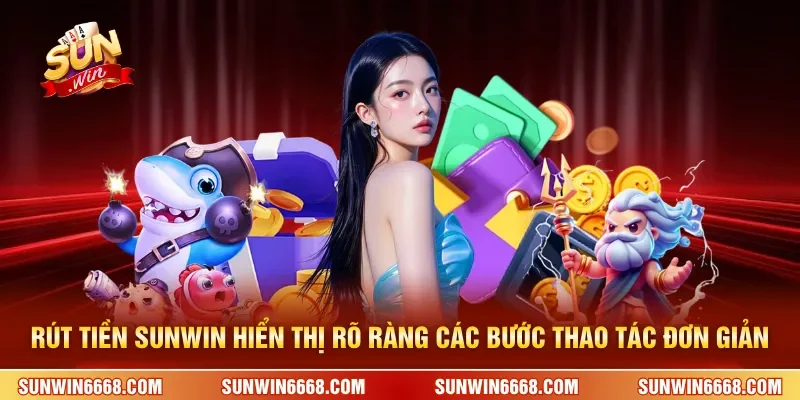 Rút Tiền SUNWIN 1 Sunwin Rút tiền SUNWIN hiển thị rõ ràng các bước thao tác đơn giản