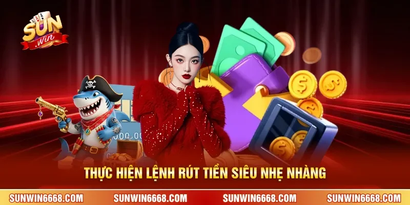 Rút Tiền SUNWIN 2 Sunwin Thực hiện lệnh rút tiền siêu nhẹ nhàng